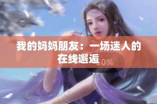 我的妈妈朋友：一场迷人的在线邂逅