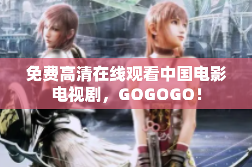 免费高清在线观看中国电影电视剧，GOGOGO！