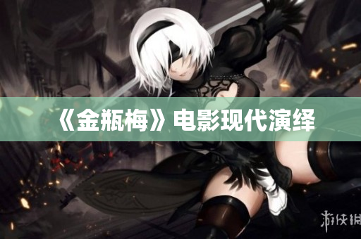 《金瓶梅》电影现代演绎