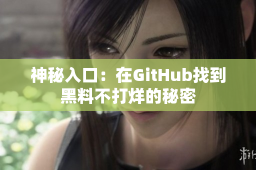 神秘入口：在GitHub找到黑料不打烊的秘密