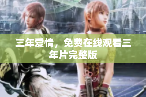 三年爱情，免费在线观看三年片完整版