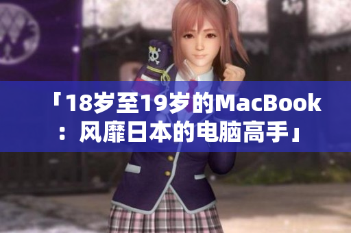 「18岁至19岁的MacBook：风靡日本的电脑高手」