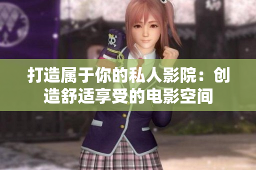 打造属于你的私人影院：创造舒适享受的电影空间
