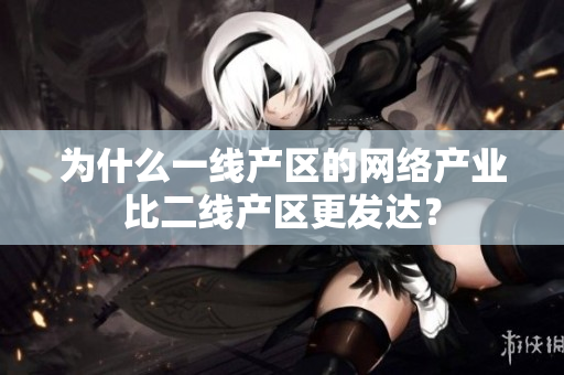 为什么一线产区的网络产业比二线产区更发达？
