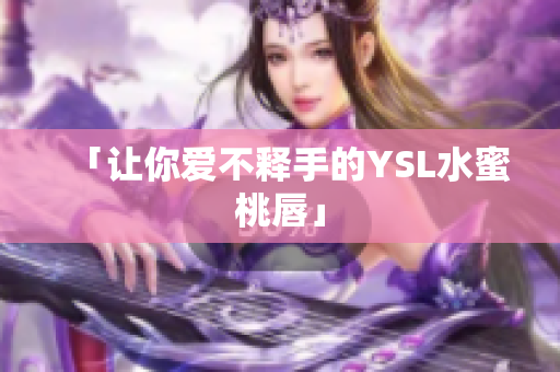 「让你爱不释手的YSL水蜜桃唇」