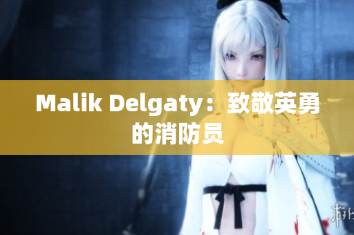 Malik Delgaty：致敬英勇的消防员