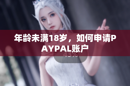 年龄未满18岁，如何申请PAYPAL账户