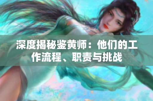 深度揭秘鉴黄师：他们的工作流程、职责与挑战