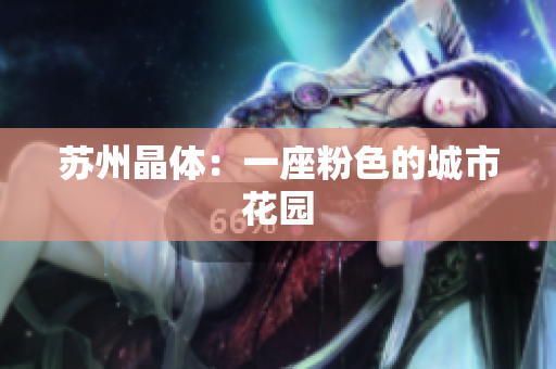 苏州晶体：一座粉色的城市花园