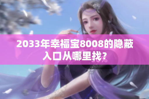 2033年幸福宝8008的隐蔽入口从哪里找？