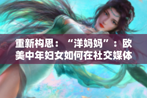 重新构思：“洋妈妈”：欧美中年妇女如何在社交媒体上成为网红