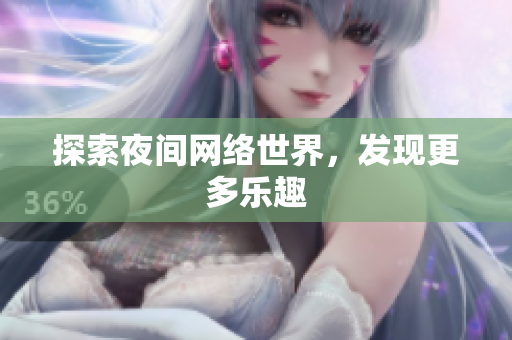 探索夜间网络世界，发现更多乐趣