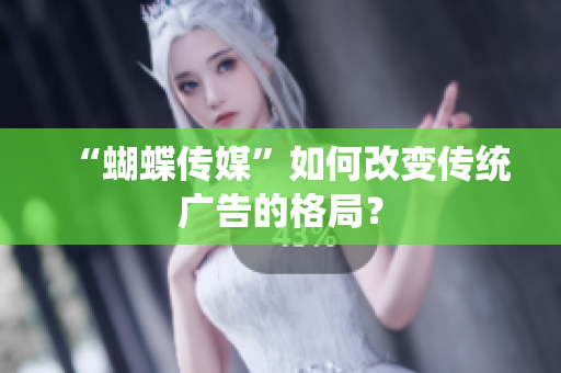 “蝴蝶传媒”如何改变传统广告的格局？