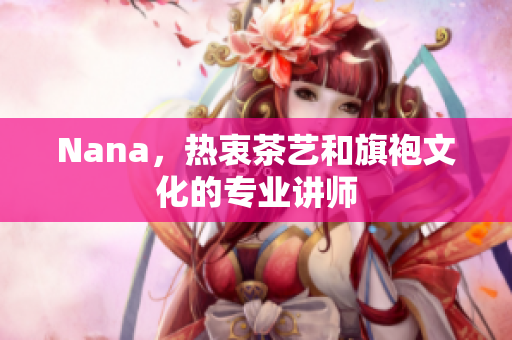 Nana，热衷茶艺和旗袍文化的专业讲师