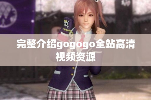 完整介绍gogogo全站高清视频资源