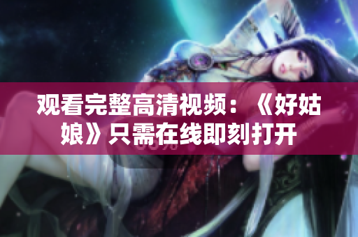 观看完整高清视频：《好姑娘》只需在线即刻打开