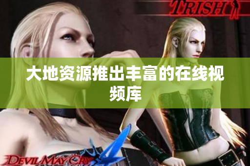 大地资源推出丰富的在线视频库