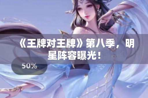 《王牌对王牌》第八季，明星阵容曝光！