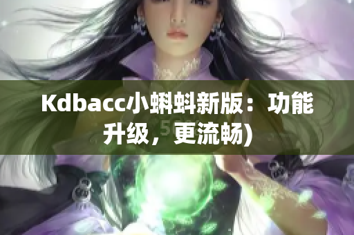Kdbacc小蝌蚪新版：功能升级，更流畅)