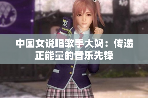 中国女说唱歌手大妈：传递正能量的音乐先锋