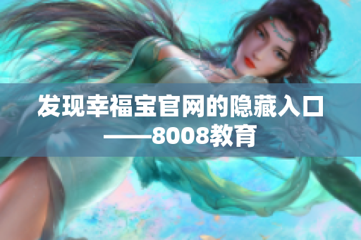 发现幸福宝官网的隐藏入口——8008教育