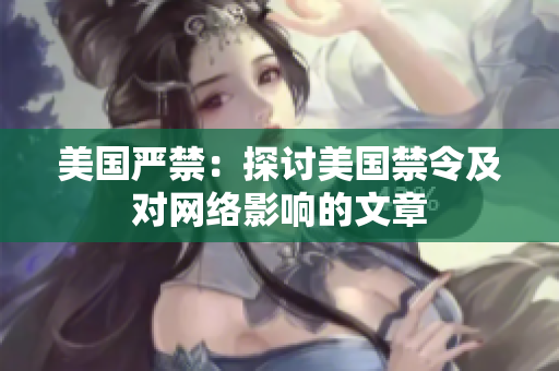 美国严禁：探讨美国禁令及对网络影响的文章