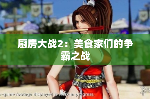 厨房大战2：美食家们的争霸之战