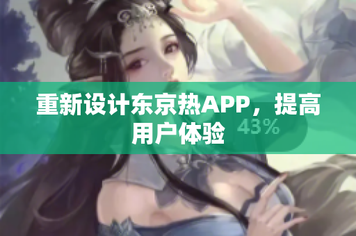 重新设计东京热APP，提高用户体验