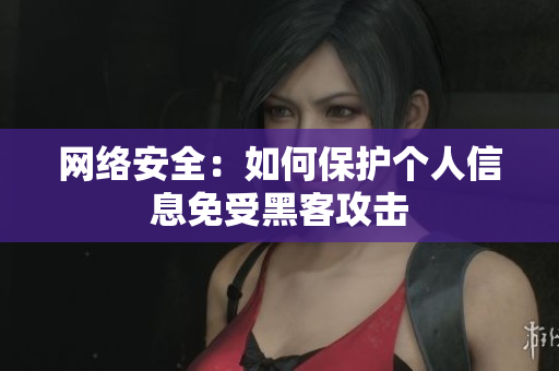 网络安全：如何保护个人信息免受黑客攻击