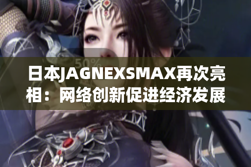 日本JAGNEXSMAX再次亮相：网络创新促进经济发展