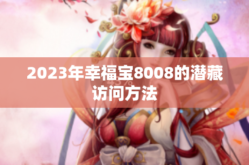 2023年幸福宝8008的潜藏访问方法