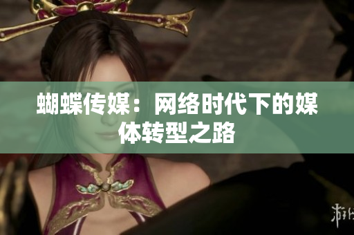蝴蝶传媒：网络时代下的媒体转型之路