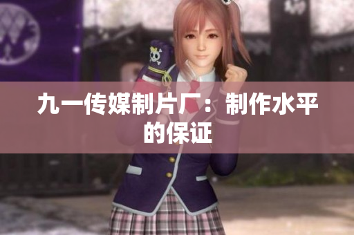九一传媒制片厂：制作水平的保证