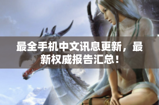 最全手机中文讯息更新，最新权威报告汇总！