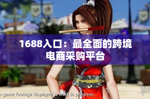 1688入口：最全面的跨境电商采购平台