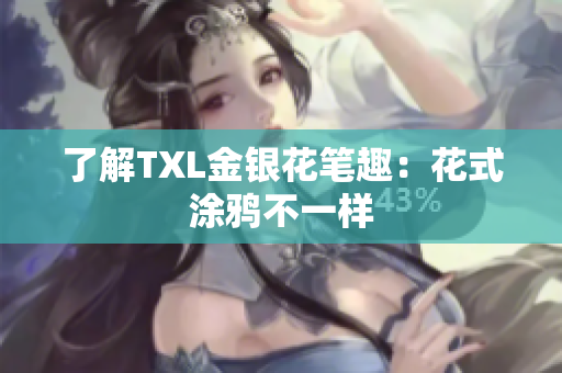 了解TXL金银花笔趣：花式涂鸦不一样