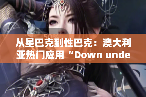 从星巴克到性巴克：澳大利亚热门应用“Down under”受关注