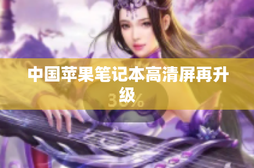 中国苹果笔记本高清屏再升级