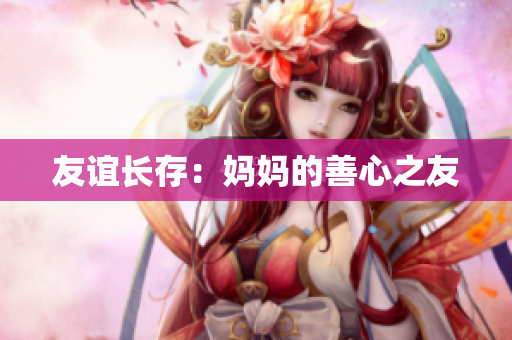 友谊长存：妈妈的善心之友