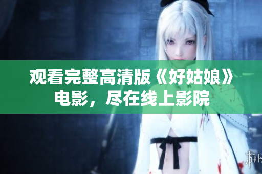 观看完整高清版《好姑娘》电影，尽在线上影院