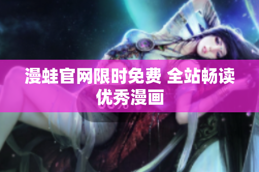 漫蛙官网限时免费 全站畅读优秀漫画