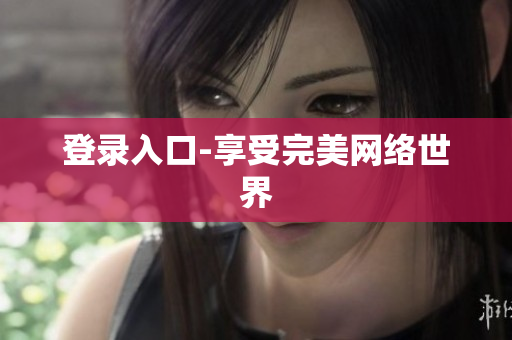 登录入口-享受完美网络世界