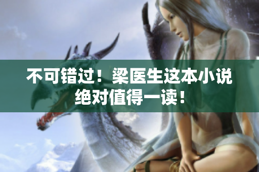 不可错过！梁医生这本小说绝对值得一读！