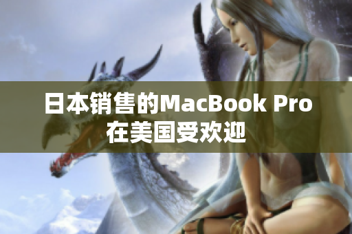 日本销售的MacBook Pro在美国受欢迎