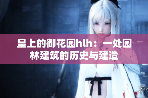皇上的御花园hlh：一处园林建筑的历史与建造
