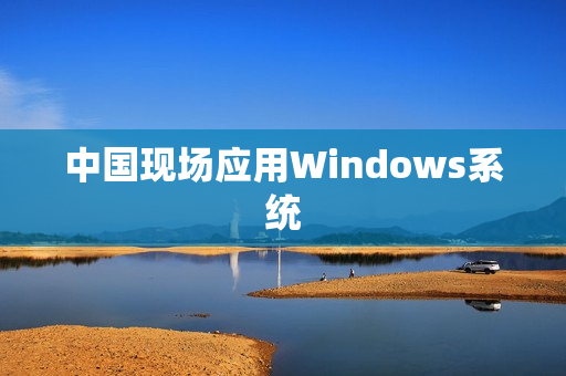 中国现场应用Windows系统