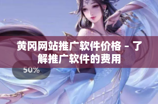 黄冈网站推广软件价格 – 了解推广软件的费用