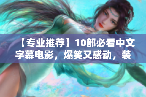 【专业推荐】10部必看中文字幕电影，爆笑又感动，装满人生经验！
