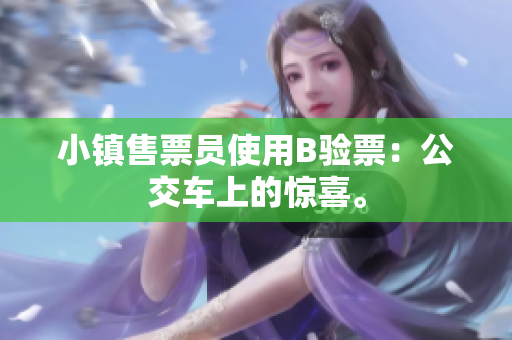 小镇售票员使用B验票：公交车上的惊喜。