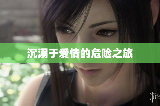 沉溺于爱情的危险之旅